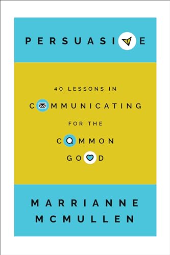 Persuasive : 40 Lessons in Communicating for the Common Good
