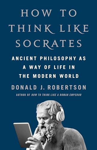 How To Think Like Socrates : Ancient Philosophy as a Way of Life in the Modern World