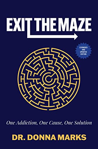 Exit the Maze : One Addiction, One Cause, One Solution Expanded and Updated Edition