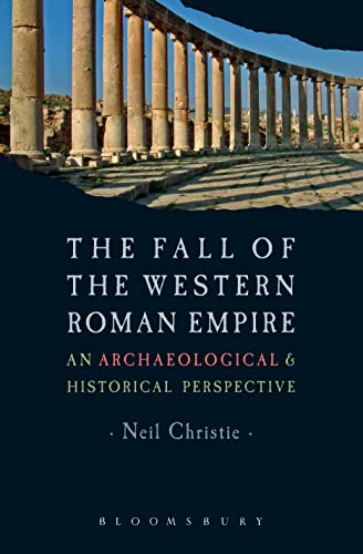 The Fall of the Western Roman Empire : Archaeology, History and the Decline of Rome