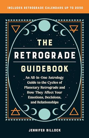 Retrograde Guidebook, the: An All-in-One Astrology Guide to the Cycles of Planetary Retrograde and How They Affect Your Emotions, Decisions, and Relationships