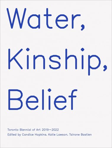 Water, Kinship, Belief : Toronto Biennial of Art 2019–2022