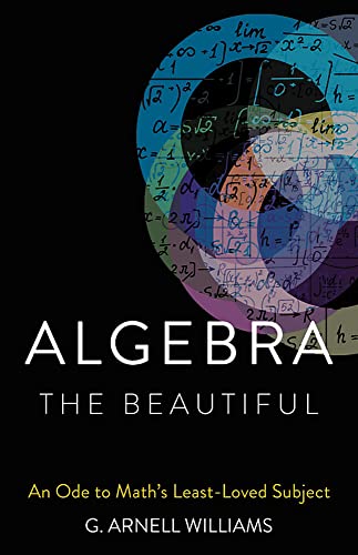 Algebra the Beautiful : An Ode to Math's Least-Loved Subject