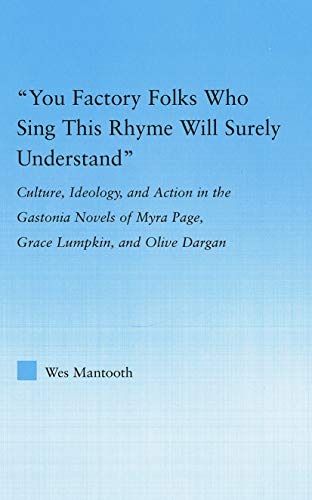 You Factory Folks Who Sing This Song Will Surely Understand: Culture, Ideology, and Action in the Gastonia Novels of Myra Page, Grace Lumpkin, and Olive Dargin (Literary Criticism and Cultural Theory)