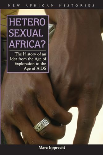 Heterosexual Africa?: The History of an Idea from the Age of Exploration to the Age of AIDS