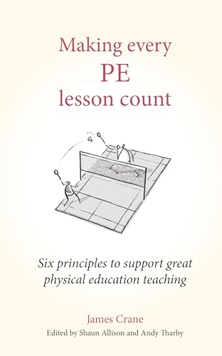 Making Every PE Lesson Count : Six principles to support great physical education teaching