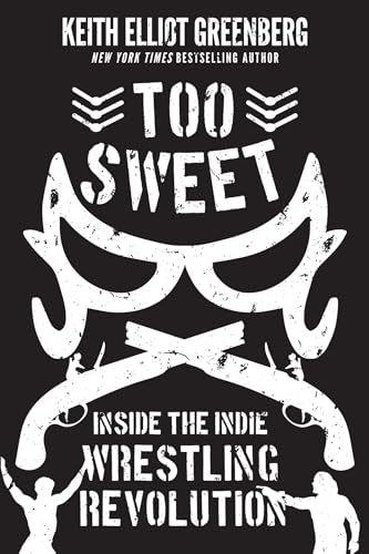 Too Sweet : Inside the Indie Wrestling Revolution