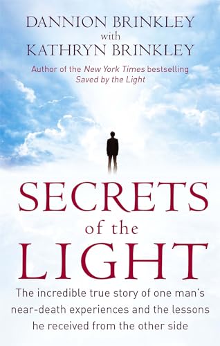 Secrets Of The Light : The incredible true story of one man's near-death experiences and the lessons he received from the other side
