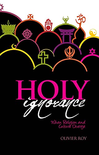 Holy Ignorance : When Religion and Culture Part Ways