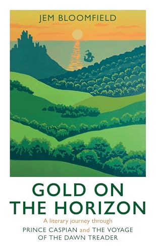 Gold on the Horizon : A literary journey through Prince Caspian and The Voyage of the Dawn Treader