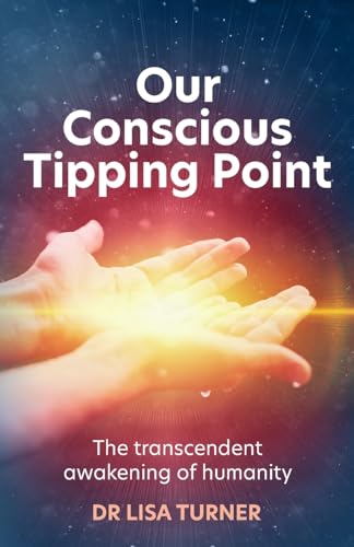 Our Conscious Tipping Point : The transcendent awakening of humanity
