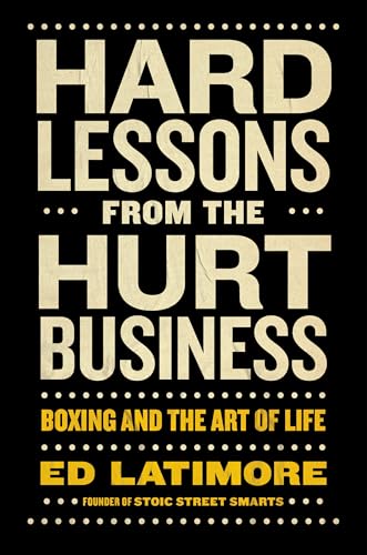 Hard Lessons from the Hurt Business : Boxing and the Art of Life