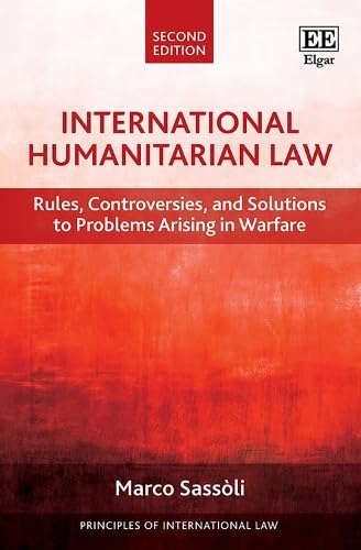 International Humanitarian Law : Rules, Controversies, and Solutions to Problems Arising in Warfare: Second Edition