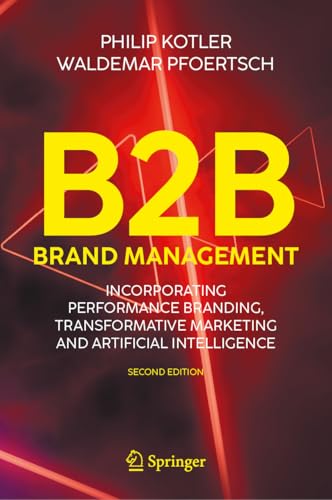 B2B Brand Management : Incorporating Performance Branding, Transformative Marketing and Artificial Intelligence