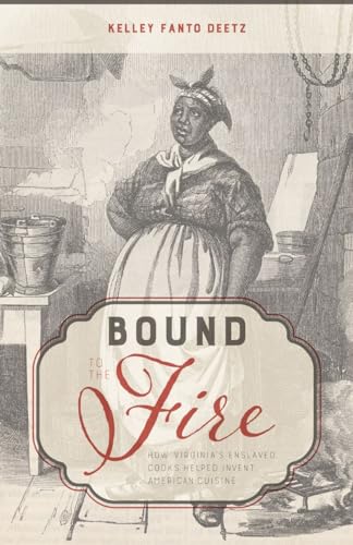 Bound to the Fire : How Virginia’s Enslaved Cooks Helped Invent American Cuisine