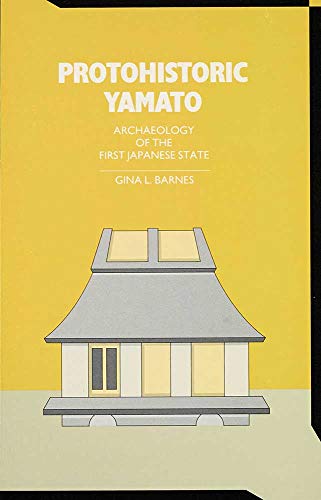 Protohistoric Yamato : Archaeology of the First Japanese State