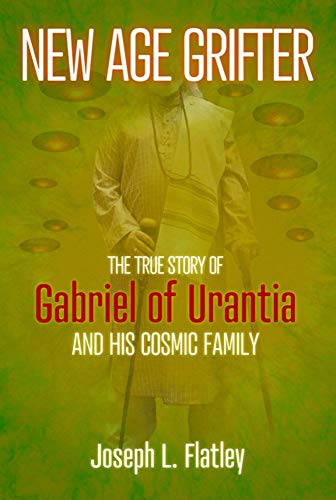New Age Grifter: The True Story of Gabriel of Urantia and His Cosmic Family