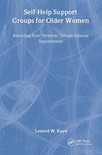 Self-Help Support Groups For Older Women : Rebuilding Elder Networks Through Personal Empowerment