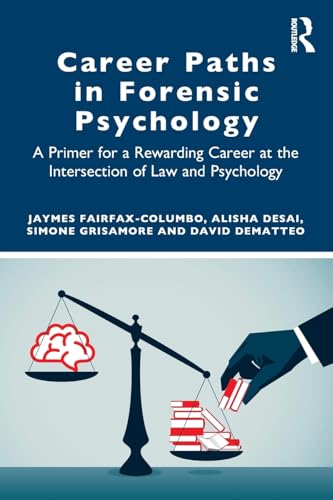 Career Paths in Forensic Psychology : A Primer for a Rewarding Career at the Intersection of Law and Psychology