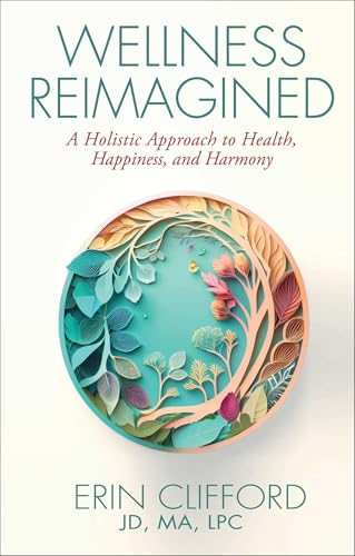 Wellness Reimagined : A Holistic Approach to Health, Happiness, and Harmony
