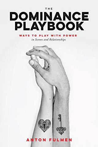 Dominance Playbook, The: Ways to Play with Power in Scenes and Relationships