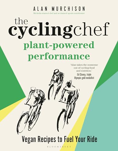 The Cycling Chef: Plant-Powered Performance : Vegan Recipes to Fuel Your Ride