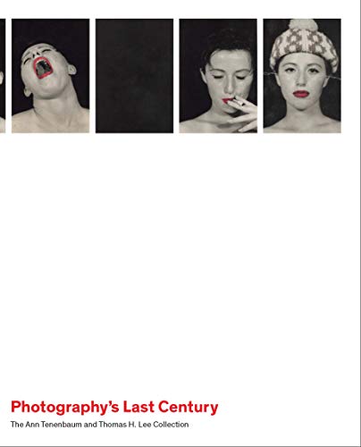 Photography`s Last Century - The Ann Tenenbaum and Thomas H. Lee Collection