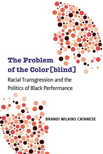 The Problem of the Color[blind] : Racial Transgression and the Politics of Black Performance