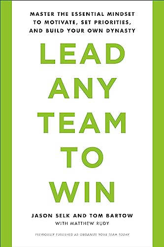 Lead Any Team to Win : Master the Essential Mindset to Motivate, Set Priorities, and Build Your Own Dynasty