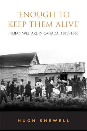 'Enough to Keep Them Alive' : Indian Social Welfare in Canada, 1873-1965