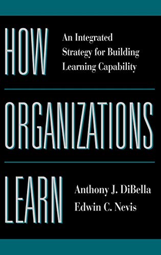 How Organizations Learn: An Integrated Strategy for Building Learning Capability