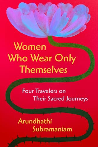 Women Who Wear Only Themselves : Four Travelers on Their Sacred Journeys