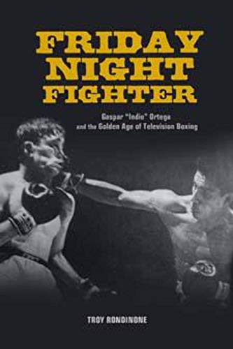 Friday Night Fighter: Gaspar "Indio" Ortega and the Golden Age of Television Boxing