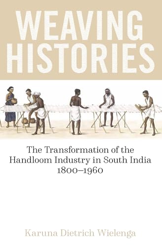 Weaving Histories : The Transformation of the Handloom Industry in South India, 1800-1960
