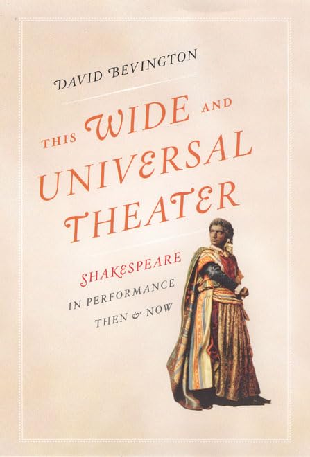This Wide and Universal Theater: Shakespeare in Performance