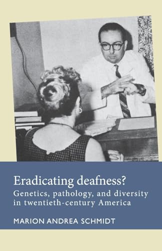 Eradicating Deafness? : Genetics, Pathology, and Diversity in Twentieth-Century America