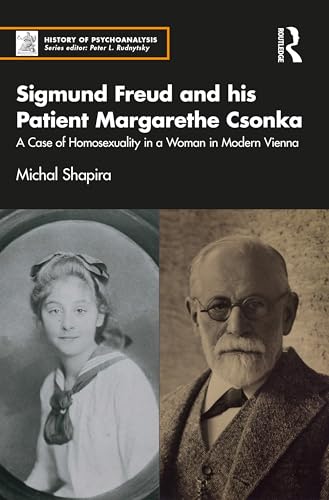 Sigmund Freud and his Patient Margarethe Csonka: A Case of Homosexuality in a Woman in Modern Vienna (The History of Psychoanalysis Series)