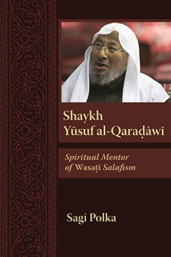 Shaykh Yusuf Al-Qaradawi : Spiritual Mentor of Wasati Salafism