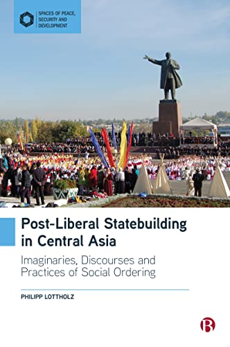 Post-Liberal Statebuilding in Central Asia : Imaginaries, Discourses and Practices of Social Ordering