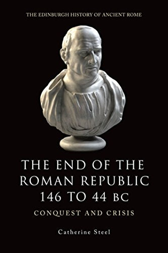 The End of the Roman Republic 146 to 44 BC: Conquest and Crisis (Edinburgh History of Ancient Rome) (The Edinburgh History of Ancient Rome)