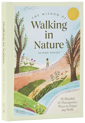 The Wisdom of Walking in Nature : 50 Mindful and Therapeutic Ways to Enjoy Any Walk