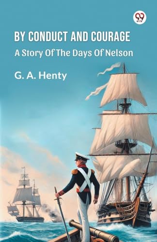 By Conduct And Courage A Story Of The Days Of Nelson