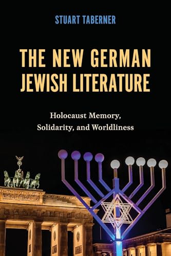 The New German Jewish Literature : Holocaust Memory, Solidarity, and Worldliness