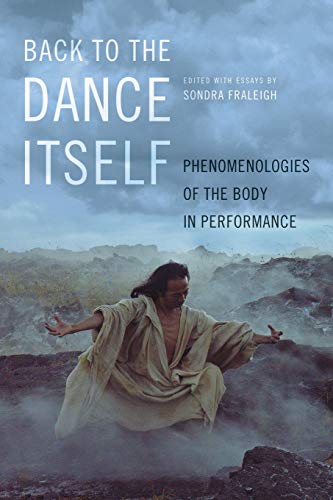Back to the Dance Itself: Phenomenologies of the Body in Performance