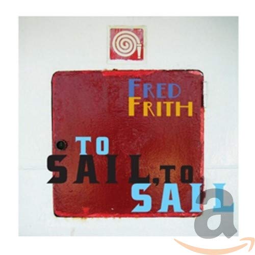 Frith, Fred - To Sail. To Sail [CD]