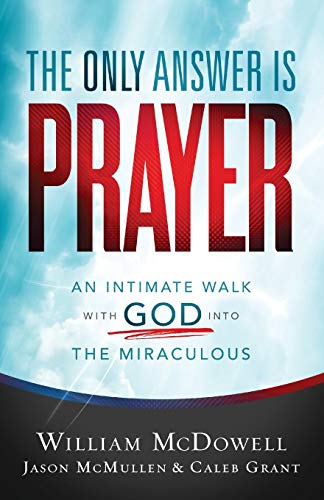 Only Answer Is Prayer: An Intimate Walk with God into the Miraculous