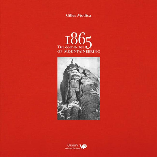 1865: the Golden Age of Mountaineering : An illustrated history of Alpine climbing's greatest era