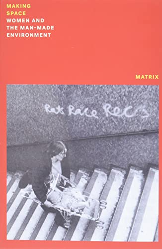 Making Space: Women and the Women and the Man Made Environment (Feminist Classics)