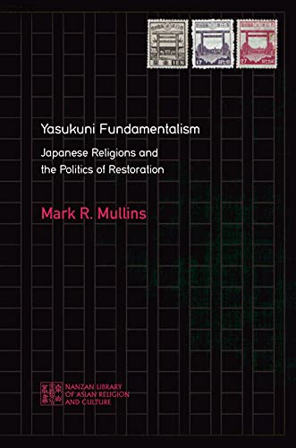 Yasukuni Fundamentalism: Japanese Religions and the Politics of Restoration: 28 (Nanzan Library of Asian Religion and Culture)