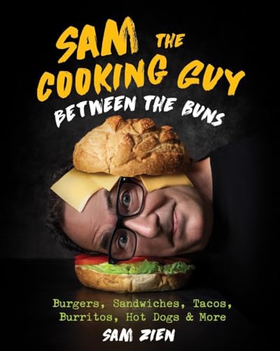 Sam the Cooking Guy: Between the Buns: Burgers